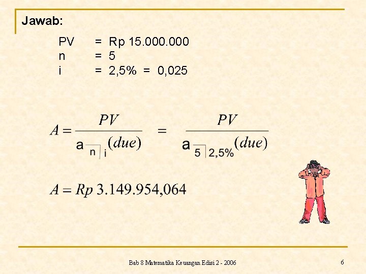 Jawab: PV n i = Rp 15. 000 = 5 = 2, 5% =