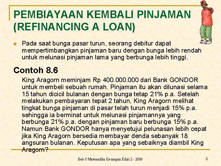 PEMBIAYAAN KEMBALI PINJAMAN (REFINANCING A LOAN) n Pada saat bunga pasar turun, seorang debitur