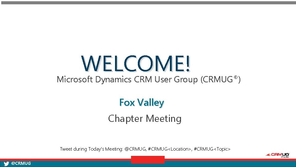 WELCOME! Microsoft Dynamics CRM User Group (CRMUG®) Fox Valley Chapter Meeting Tweet during Today’s