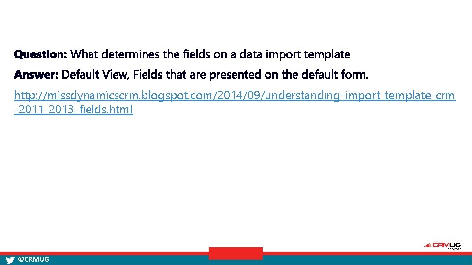 http: //missdynamicscrm. blogspot. com/2014/09/understanding-import-template-crm -2011 -2013 -fields. html @CRMUG 