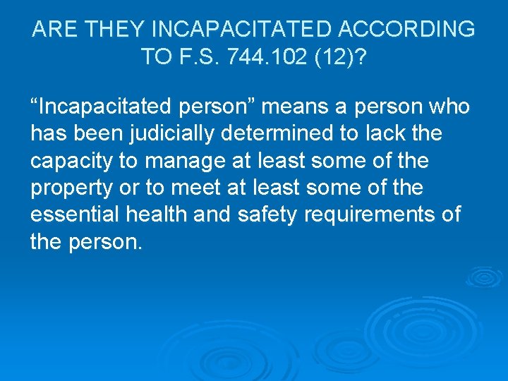 ARE THEY INCAPACITATED ACCORDING TO F. S. 744. 102 (12)? “Incapacitated person” means a