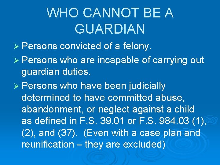 WHO CANNOT BE A GUARDIAN Ø Persons convicted of a felony. Ø Persons who