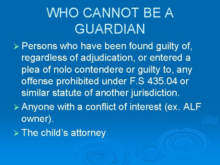 WHO CANNOT BE A GUARDIAN Ø Persons who have been found guilty of, regardless