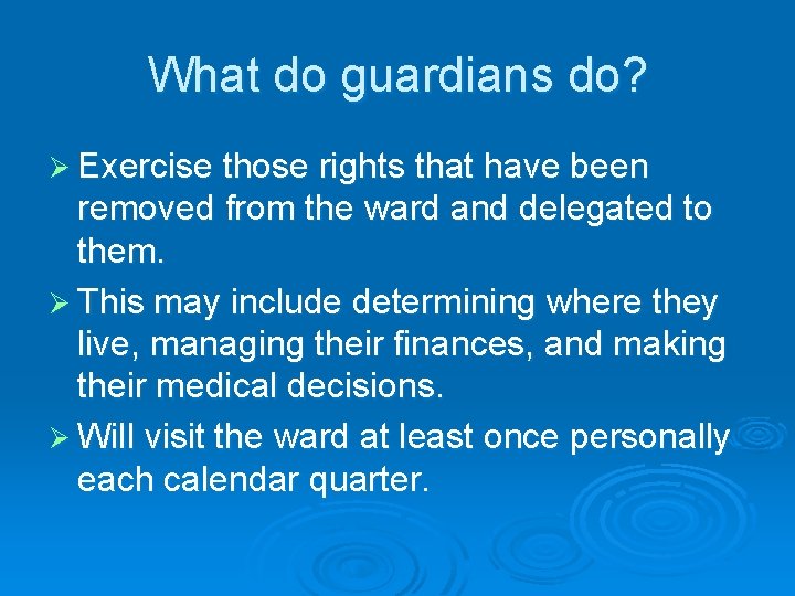 What do guardians do? Ø Exercise those rights that have been removed from the