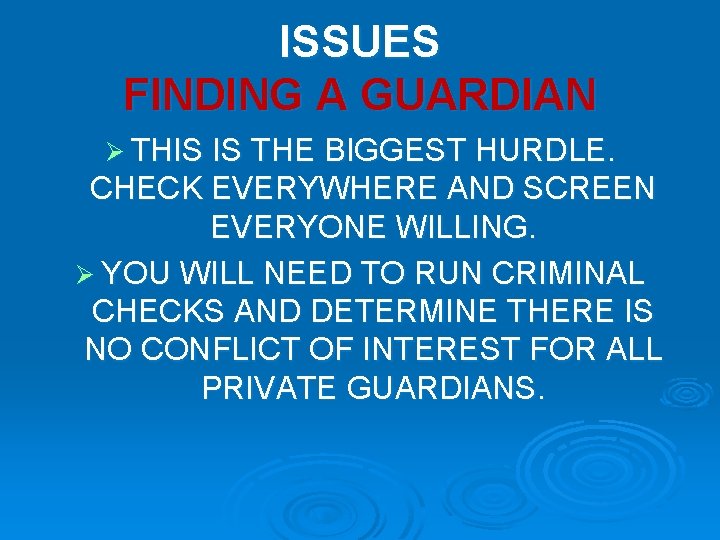 ISSUES FINDING A GUARDIAN Ø THIS IS THE BIGGEST HURDLE. CHECK EVERYWHERE AND SCREEN