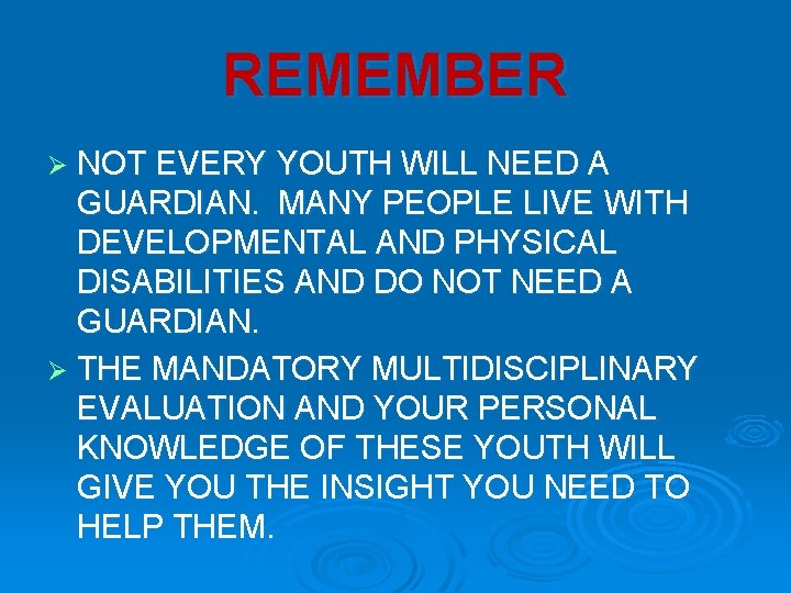 REMEMBER Ø NOT EVERY YOUTH WILL NEED A GUARDIAN. MANY PEOPLE LIVE WITH DEVELOPMENTAL