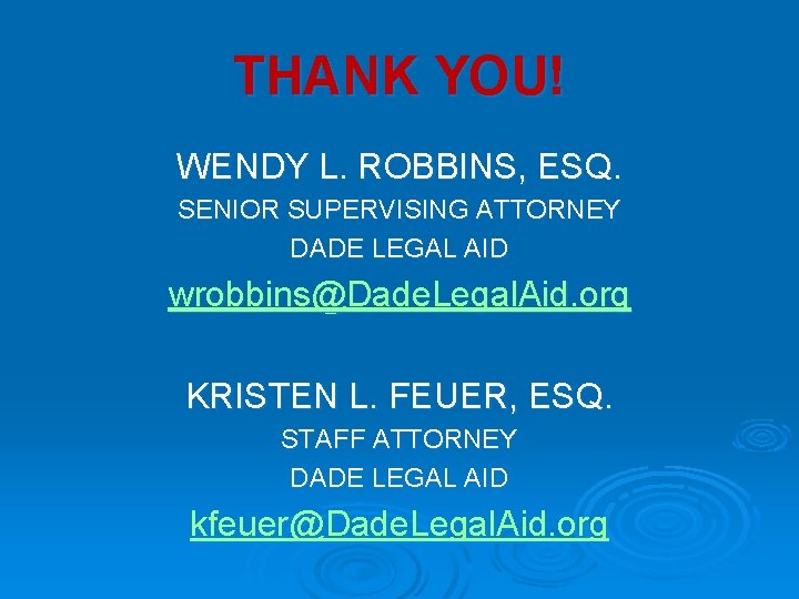 THANK YOU! WENDY L. ROBBINS, ESQ. SENIOR SUPERVISING ATTORNEY DADE LEGAL AID wrobbins@Dade. Legal.