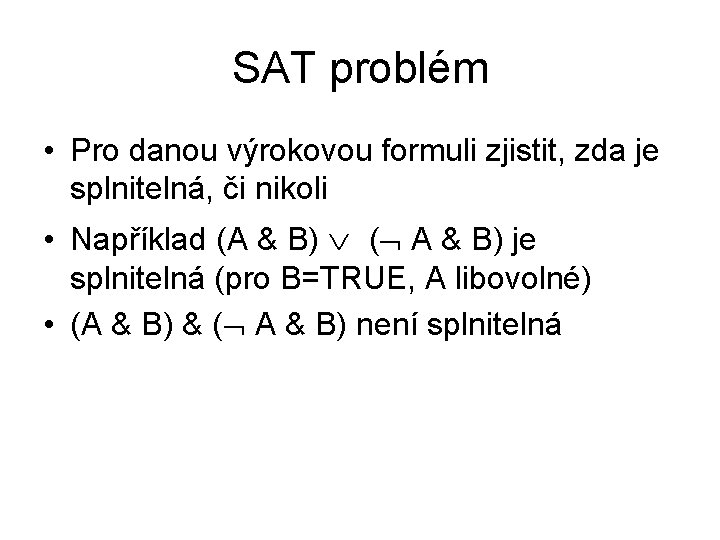SAT problém • Pro danou výrokovou formuli zjistit, zda je splnitelná, či nikoli •