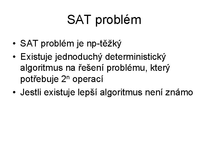 SAT problém • SAT problém je np-těžký • Existuje jednoduchý deterministický algoritmus na řešení