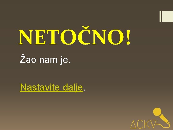 NETOČNO! Žao nam je. Nastavite dalje. 