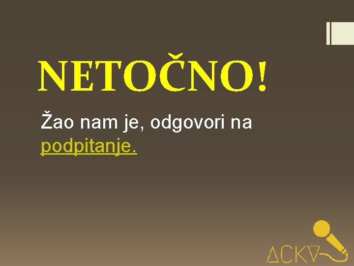 NETOČNO! Žao nam je, odgovori na podpitanje. 