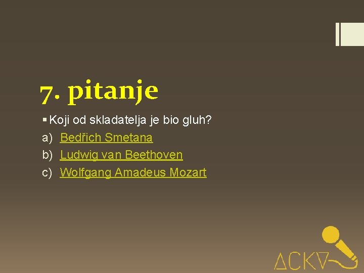 7. pitanje § Koji od skladatelja je bio gluh? a) Bedřich Smetana b) Ludwig