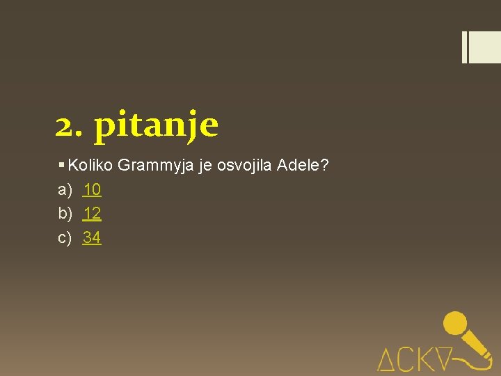 2. pitanje § Koliko Grammyja je osvojila Adele? a) 10 b) 12 c) 34