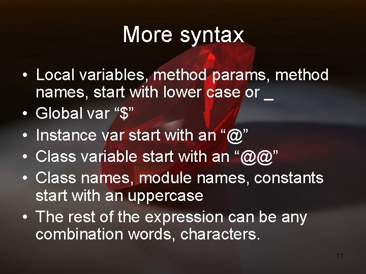 More syntax • Local variables, method params, method names, start with lower case or