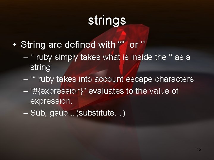 strings • String are defined with “” or ‘’ – ‘’ ruby simply takes