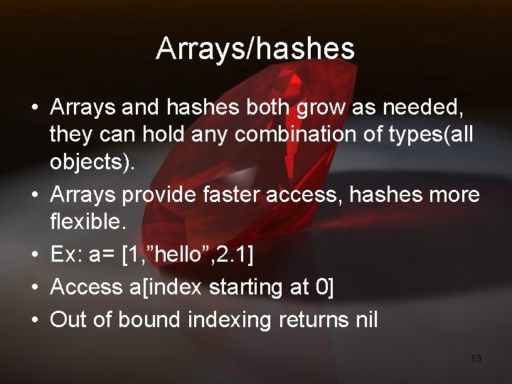 Arrays/hashes • Arrays and hashes both grow as needed, they can hold any combination Arrays/hashes • Arrays and hashes both grow as needed, they can hold any combination