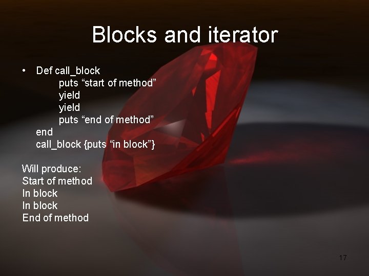 Blocks and iterator • Def call_block puts “start of method” yield puts “end of