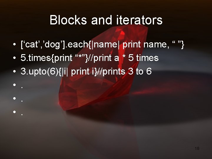 Blocks and iterators • • • [‘cat’, ’dog’]. each{|name| print name, “ ”} 5.