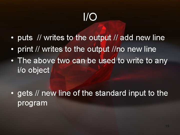 I/O • puts // writes to the output // add new line • print I/O • puts // writes to the output // add new line • print
