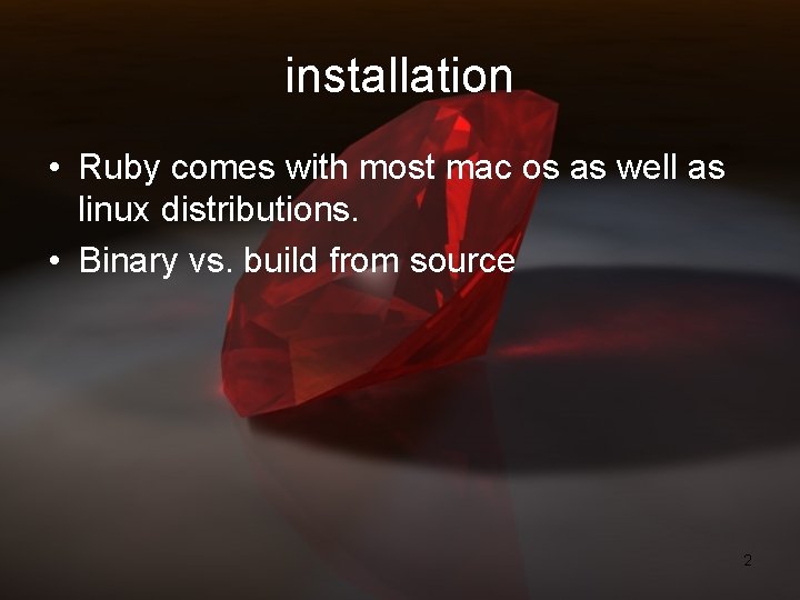 installation • Ruby comes with most mac os as well as linux distributions. • installation • Ruby comes with most mac os as well as linux distributions. •