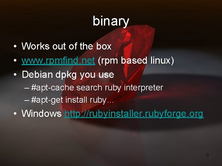 binary • Works out of the box • www. rpmfind. net (rpm based linux)