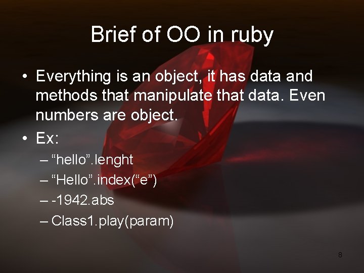 Brief of OO in ruby • Everything is an object, it has data and Brief of OO in ruby • Everything is an object, it has data and