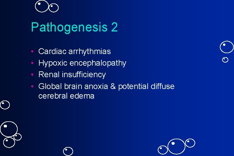 Pathogenesis 2 • • Cardiac arrhythmias Hypoxic encephalopathy Renal insufficiency Global brain anoxia &