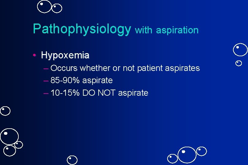 Pathophysiology with aspiration • Hypoxemia – Occurs whether or not patient aspirates – 85