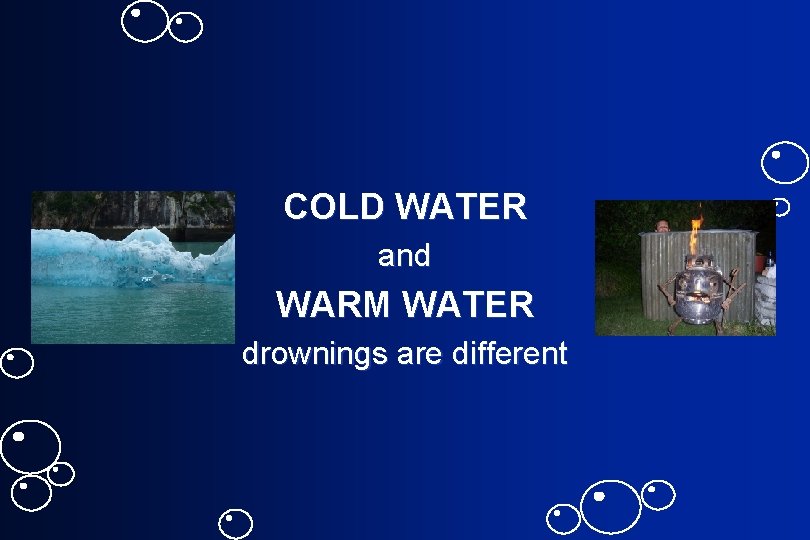 COLD WATER and WARM WATER drownings are different 