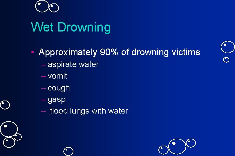 Wet Drowning • Approximately 90% of drowning victims – aspirate water – vomit –
