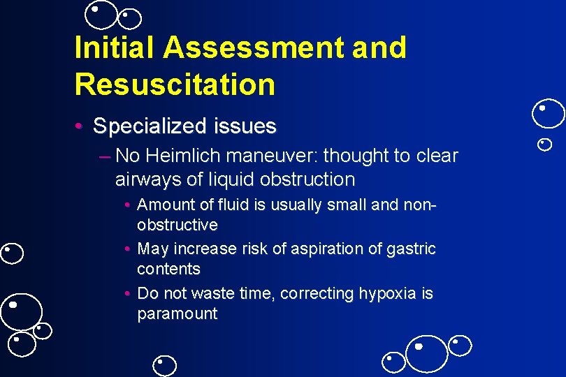 Initial Assessment and Resuscitation • Specialized issues – No Heimlich maneuver: thought to clear