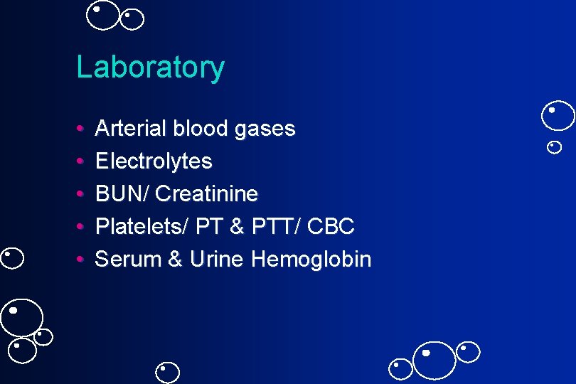 Laboratory • • • Arterial blood gases Electrolytes BUN/ Creatinine Platelets/ PT & PTT/