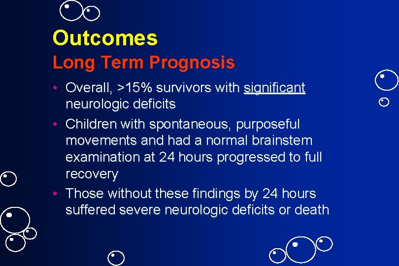 Outcomes Long Term Prognosis • Overall, >15% survivors with significant neurologic deficits • Children