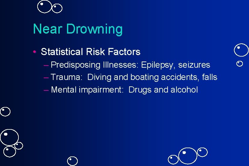 Near Drowning • Statistical Risk Factors – Predisposing Illnesses: Epilepsy, seizures – Trauma: Diving