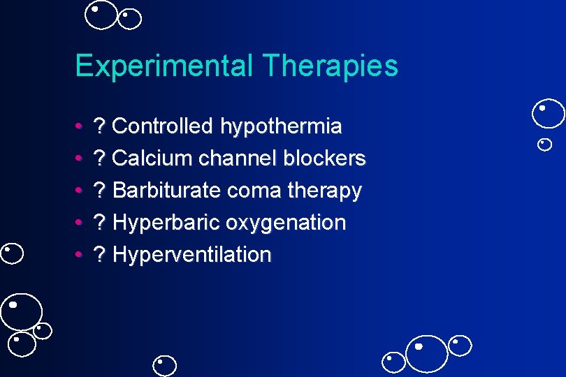 Experimental Therapies • • • ? Controlled hypothermia ? Calcium channel blockers ? Barbiturate