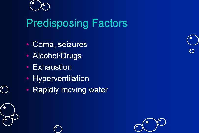 Predisposing Factors • • • Coma, seizures Alcohol/Drugs Exhaustion Hyperventilation Rapidly moving water 