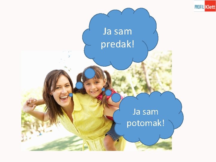 Ja sam predak! Ja sam potomak! Ja sam predak! Ja sam potomak!