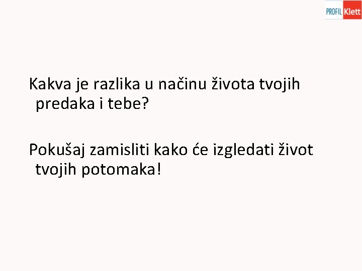 Kakva je razlika u načinu života tvojih predaka i tebe? Pokušaj zamisliti kako će