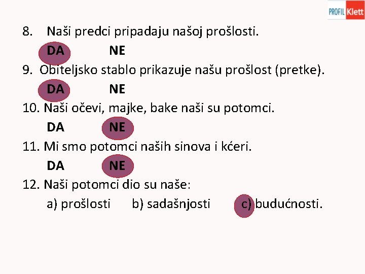 8. Naši predci pripadaju našoj prošlosti. DA NE 9. Obiteljsko stablo prikazuje našu prošlost 8. Naši predci pripadaju našoj prošlosti. DA NE 9. Obiteljsko stablo prikazuje našu prošlost
