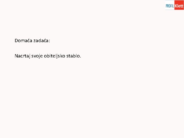 Domaća zadaća: Nacrtaj svoje obiteljsko stablo. Domaća zadaća: Nacrtaj svoje obiteljsko stablo.