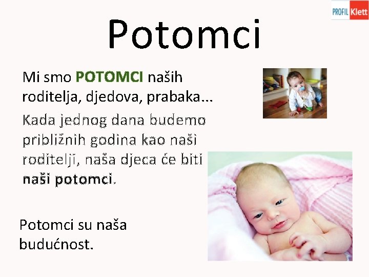 Potomci Mi smo POTOMCI naših roditelja, djedova, prabaka. . . Kada jednog dana budemo