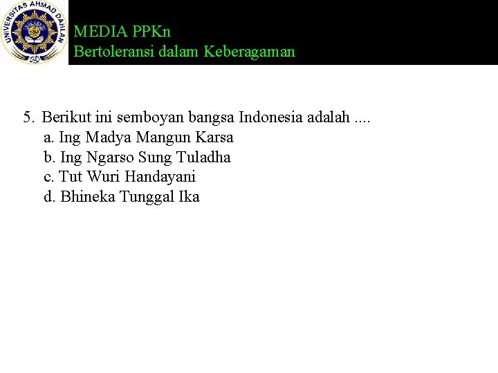 MEDIA PPKn Bertoleransi dalam Keberagaman 5. Berikut ini semboyan bangsa Indonesia adalah. . a.
