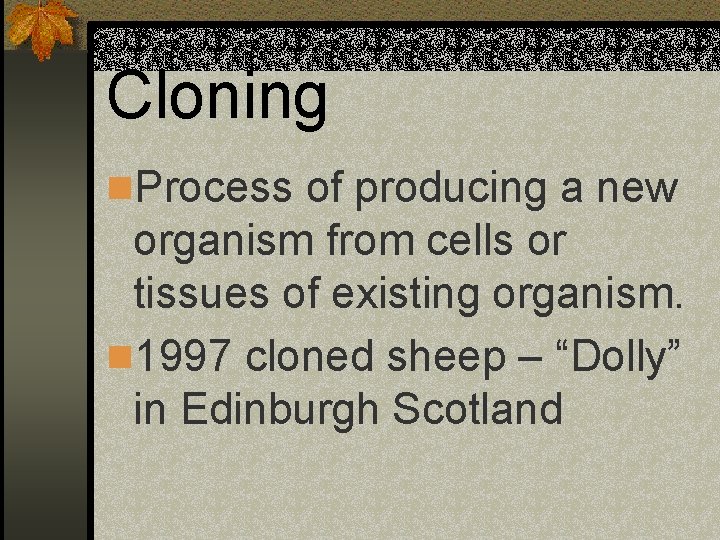 Cloning n. Process of producing a new organism from cells or tissues of existing