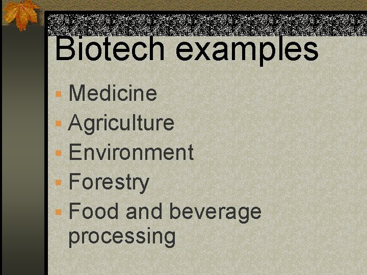 Biotech examples § Medicine § Agriculture § Environment § Forestry § Food and beverage