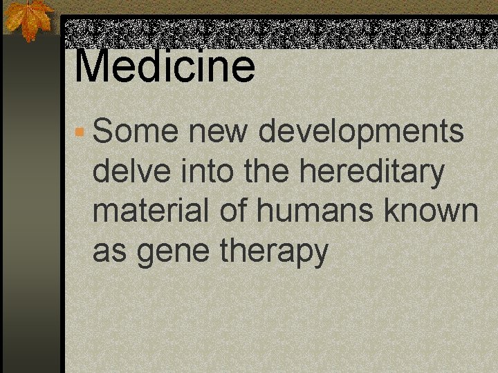Medicine § Some new developments delve into the hereditary material of humans known as