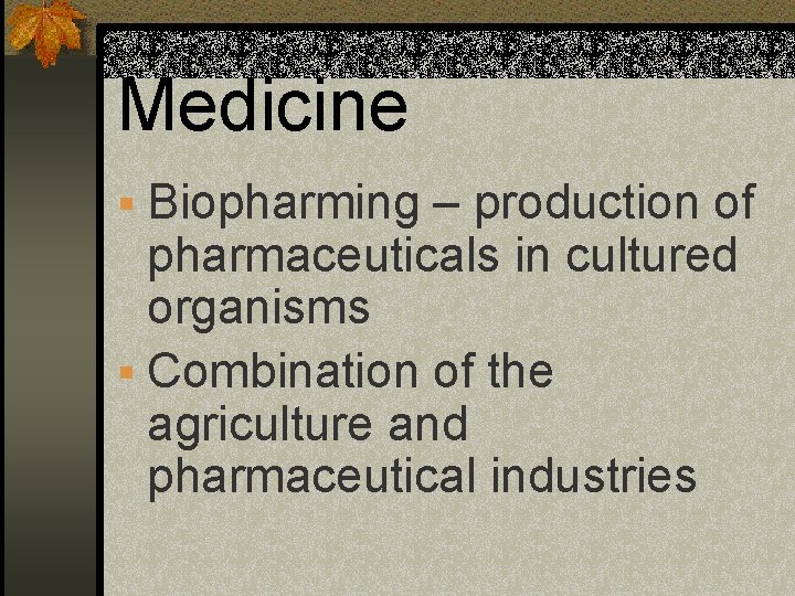 Medicine § Biopharming – production of pharmaceuticals in cultured organisms § Combination of the