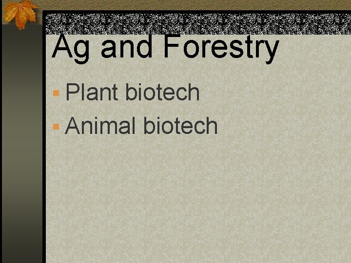 Ag and Forestry § Plant biotech § Animal biotech 