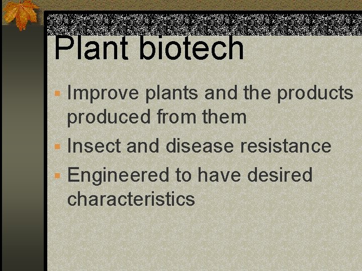 Plant biotech § Improve plants and the products produced from them § Insect and