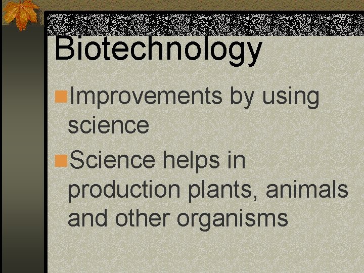 Biotechnology n. Improvements by using science n. Science helps in production plants, animals and