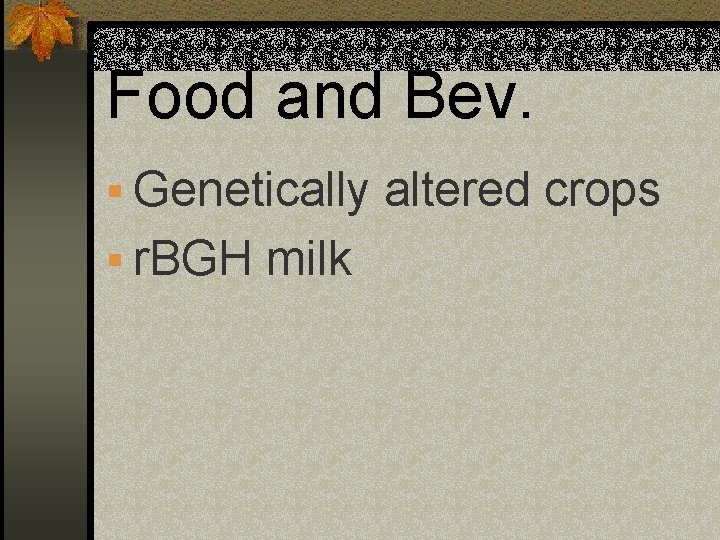 Food and Bev. § Genetically altered crops § r. BGH milk 